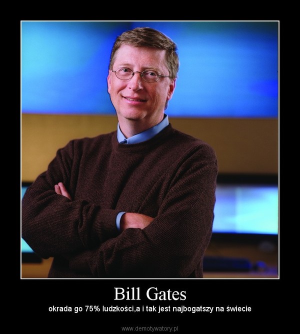 Bill Gates – okrada go 75% ludzkości,a i tak jest najbogatszy na świecie 