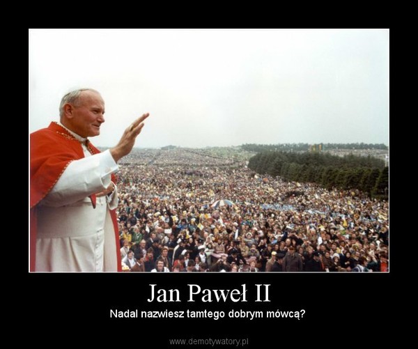 Jan Paweł II – Nadal nazwiesz tamtego dobrym mówcą? 