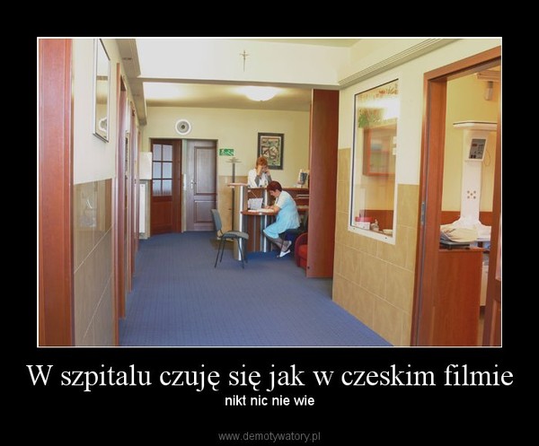 W szpitalu czuję się jak w czeskim filmie – nikt nic nie wie 