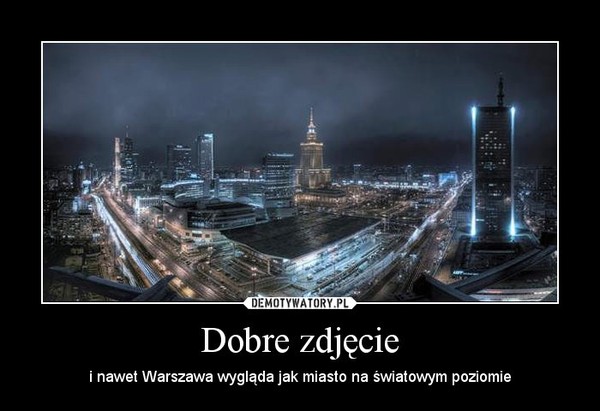 Dobre zdjęcie – i nawet Warszawa wygląda jak miasto na światowym poziomie 
