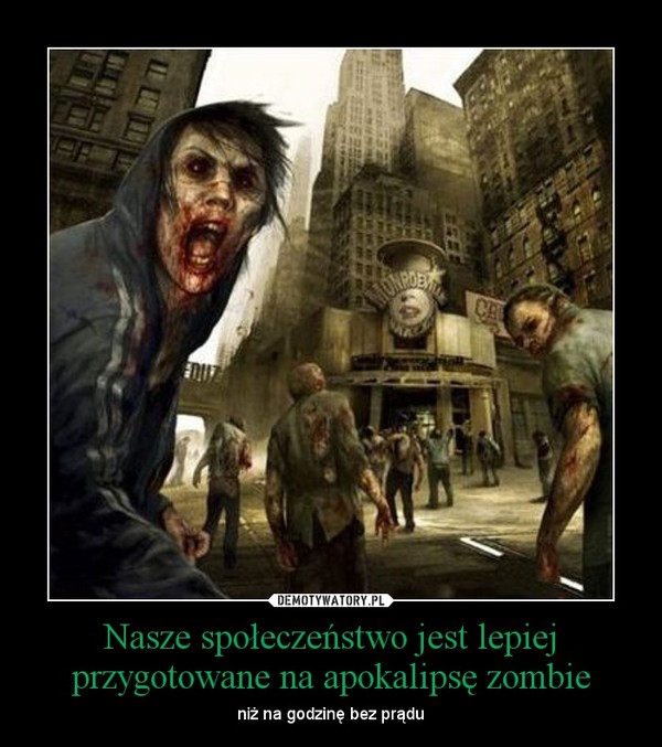 Nasze społeczeństwo jest lepiej przygotowane na apokalipsę zombie – niż na godzinę bez prądu 