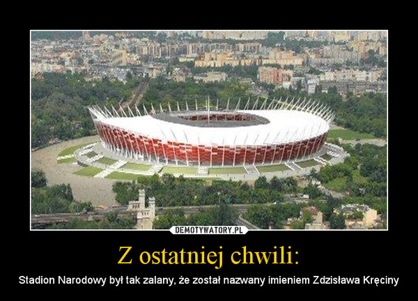 Z ostatniej chwili: – Stadion Narodowy był tak zalany, że został nazwany imieniem Zdzisława Kręciny 