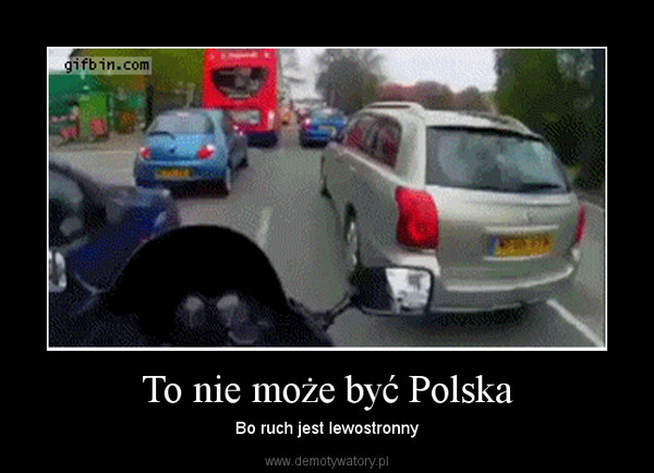 To nie może być Polska – Bo ruch jest lewostronny 