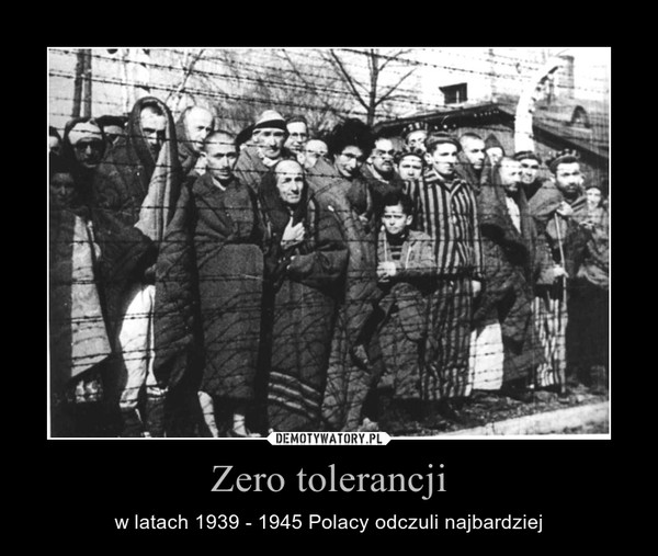 Zero tolerancji – w latach 1939 - 1945 Polacy odczuli najbardziej 