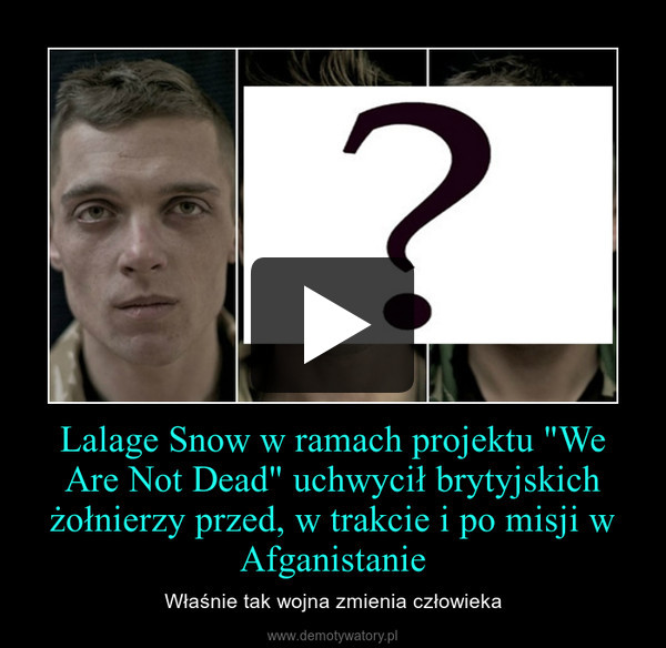 Lalage Snow w ramach projektu "We Are Not Dead" uchwycił brytyjskich żołnierzy przed, w trakcie i po misji w Afganistanie – Właśnie tak wojna zmienia człowieka 