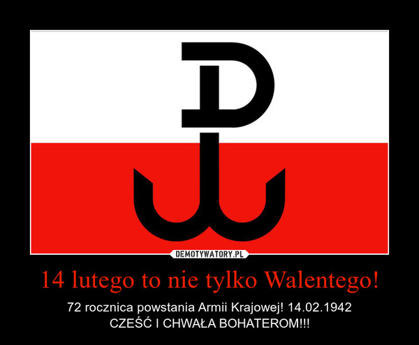 14 lutego to nie tylko Walentego! – 72 rocznica powstania Armii Krajowej! 14.02.1942CZEŚĆ I CHWAŁA BOHATEROM!!! 