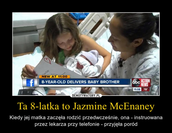 Ta 8-latka to Jazmine McEnaney – Kiedy jej matka zaczęła rodzić przedwcześnie, ona - instruowana przez lekarza przy telefonie - przyjęła poród 