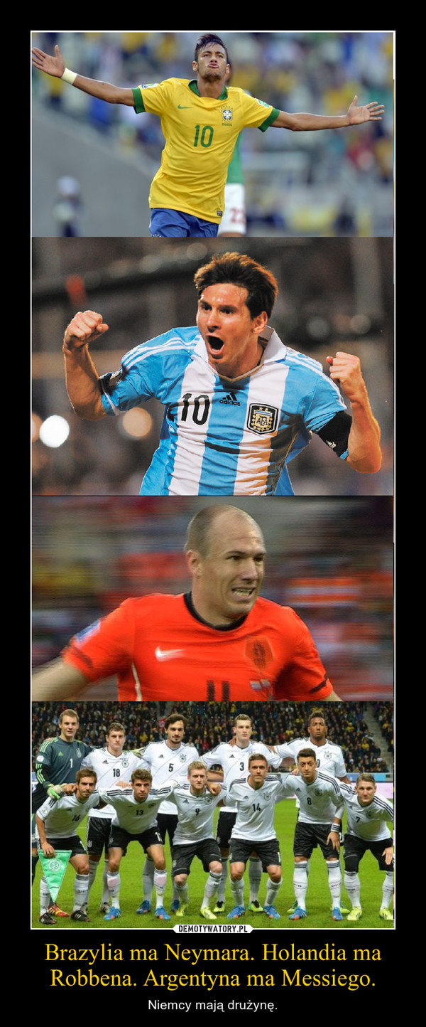 Brazylia ma Neymara. Holandia ma Robbena. Argentyna ma Messiego.