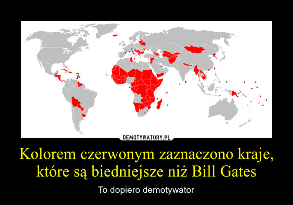 Kolorem czerwonym zaznaczono kraje, które są biedniejsze niż Bill Gates – To dopiero demotywator 