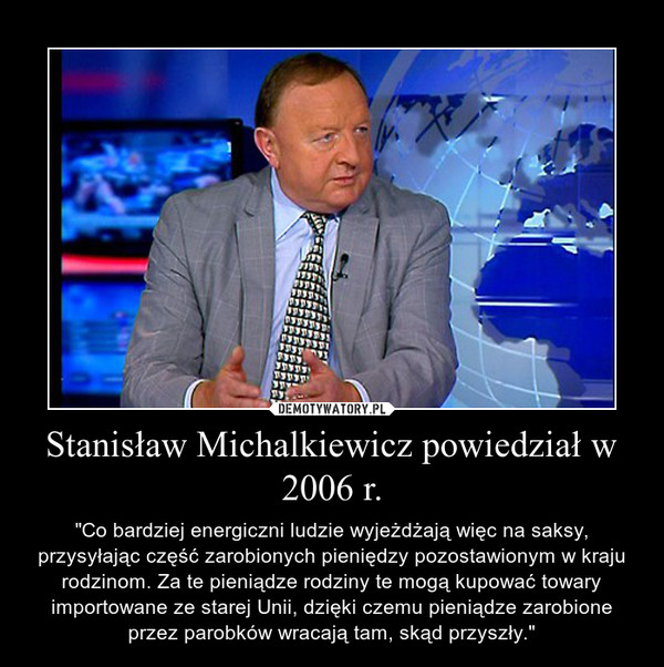 Stanisław Michalkiewicz powiedział w 2006 r.