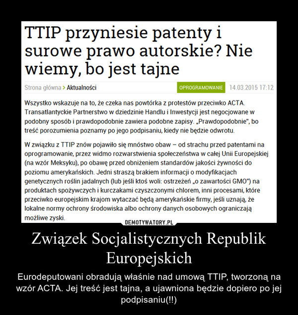 Związek Socjalistycznych Republik Europejskich – Eurodeputowani obradują właśnie nad umową TTIP, tworzoną na wzór ACTA. Jej treść jest tajna, a ujawniona będzie dopiero po jej podpisaniu(!!) 
