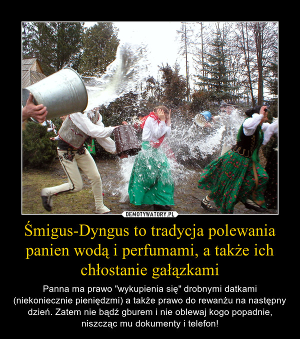 Śmigus-Dyngus to tradycja polewania panien wodą i perfumami, a także ich chłostanie gałązkami