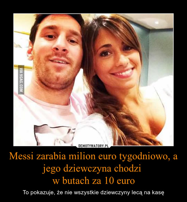 Messi zarabia milion euro tygodniowo, a jego dziewczyna chodzi w butach za 10 euro – To pokazuje, że nie wszystkie dziewczyny lecą na kasę 