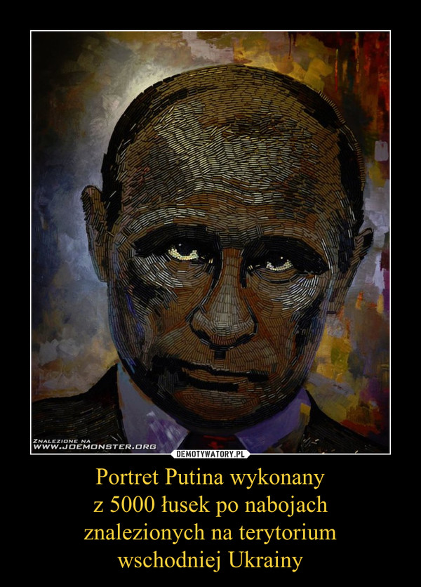 Portret Putina wykonanyz 5000 łusek po nabojachznalezionych na terytoriumwschodniej Ukrainy –  