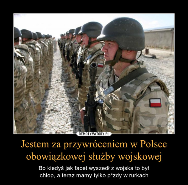 Jestem za przywróceniem w Polsce obowiązkowej służby wojskowej – Bo kiedyś jak facet wyszedł z wojska to byłchłop, a teraz mamy tylko p*zdy w rurkach 