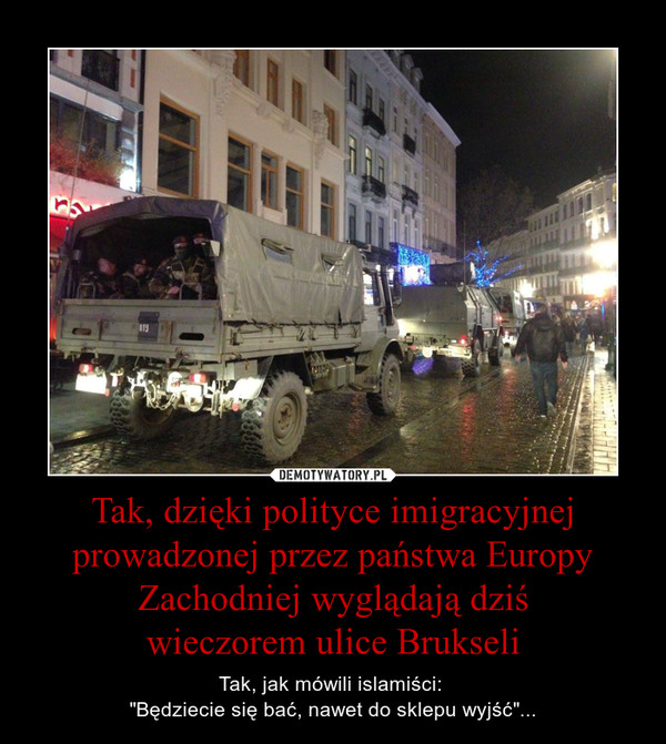 Tak, dzięki polityce imigracyjnej prowadzonej przez państwa Europy Zachodniej wyglądają dziświeczorem ulice Brukseli – Tak, jak mówili islamiści: "Będziecie się bać, nawet do sklepu wyjść"... 