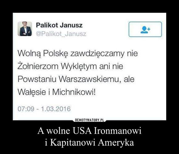 A wolne USA Ironmanowii Kapitanowi Ameryka –  Wolną Polskę zawdzięczamy nieŻołnierzom Wyklętym ani niePowstaniu Warszawskiemu, aleWałęsie i Michnikowi!