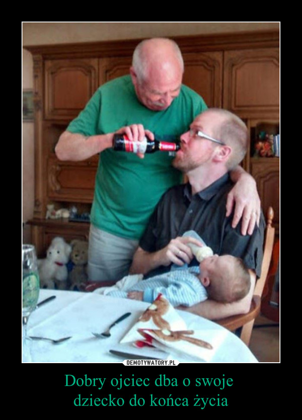 Dobry ojciec dba o swoje dziecko do końca życia –  