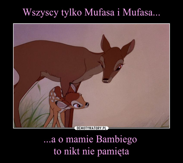 ...a o mamie Bambiego to nikt nie pamięta –  