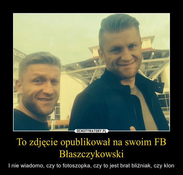 To zdjęcie opublikował na swoim FB Błaszczykowski