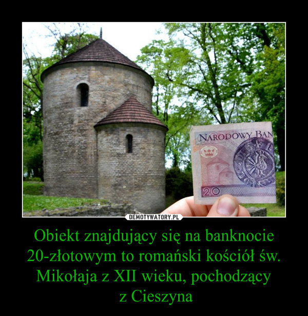 Obiekt znajdujący się na banknocie 20-złotowym to romański kościół św. Mikołaja z XII wieku, pochodzący z Cieszyna –  
