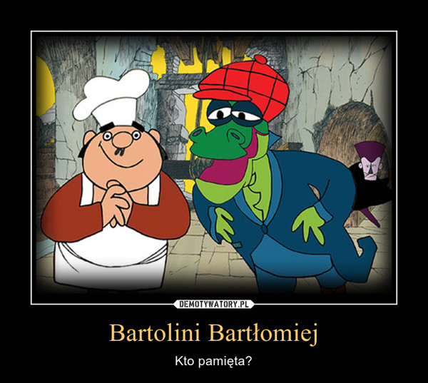 Bartolini Bartłomiej – Kto pamięta? 