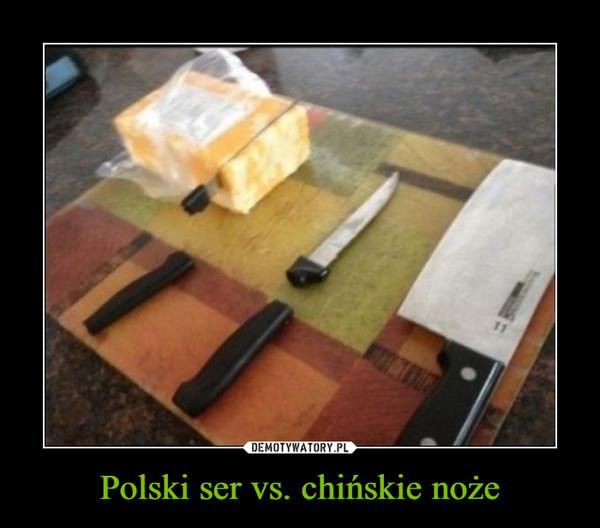 Polski ser vs. chińskie noże