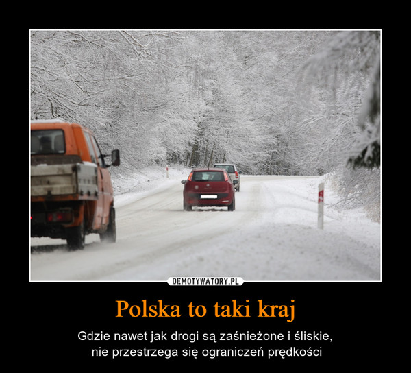 Polska to taki kraj – Gdzie nawet jak drogi są zaśnieżone i śliskie, nie przestrzega się ograniczeń prędkości 