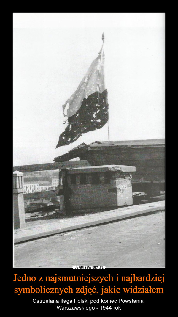 Jedno z najsmutniejszych i najbardziej symbolicznych zdjęć, jakie widziałem – Ostrzelana flaga Polski pod koniec Powstania Warszawskiego - 1944 rok 