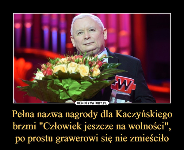 Pełna nazwa nagrody dla Kaczyńskiego brzmi "Człowiek jeszcze na wolności", po prostu grawerowi się nie zmieściło –  