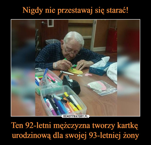 Nigdy nie przestawaj się starać! Ten 92-letni mężczyzna tworzy kartkę 
urodzinową dla swojej 93-letniej żony