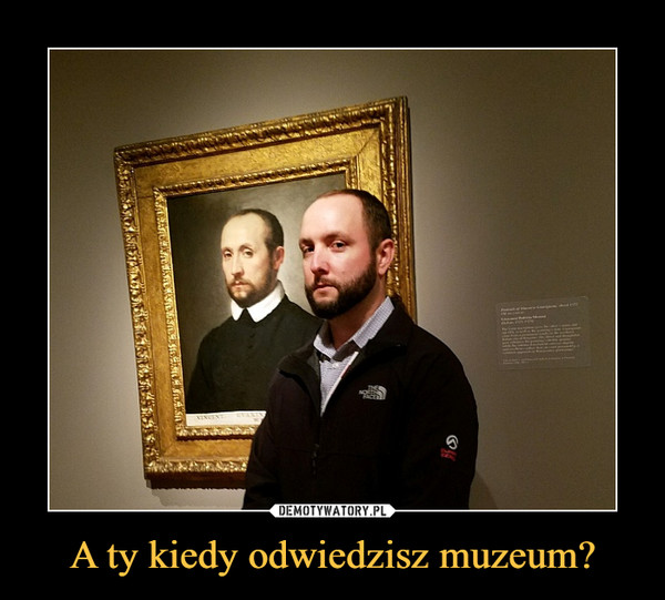 A ty kiedy odwiedzisz muzeum? –  