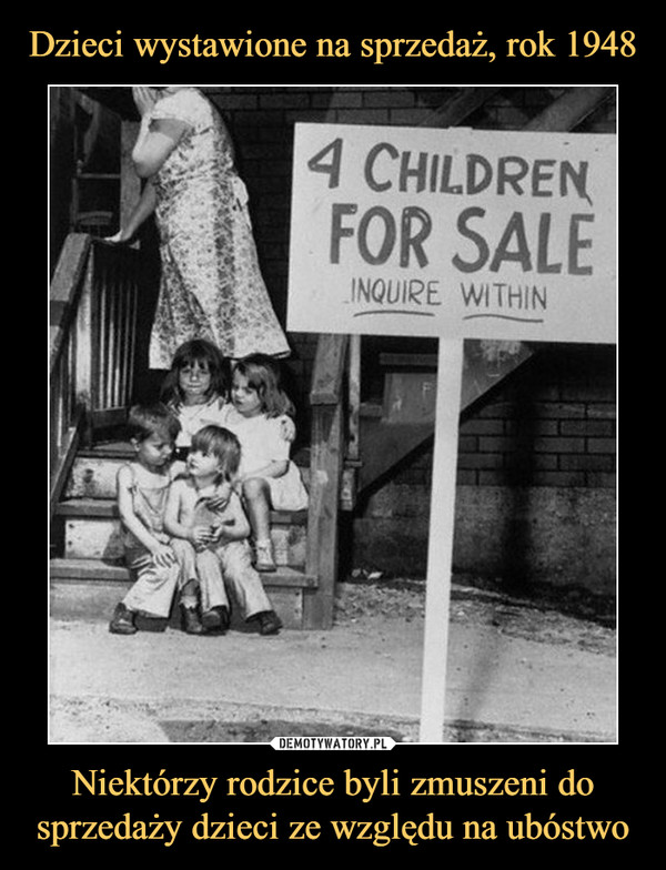 Niektórzy rodzice byli zmuszeni do sprzedaży dzieci ze względu na ubóstwo –  4 children for saleinquire within