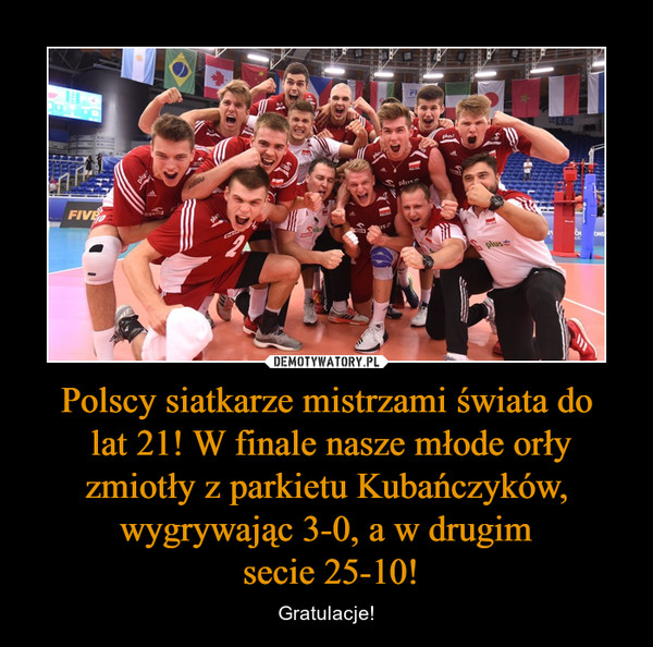 Polscy siatkarze mistrzami świata do lat 21! W finale nasze młode orły zmiotły z parkietu Kubańczyków, wygrywając 3-0, a w drugim secie 25-10! – Gratulacje! 
