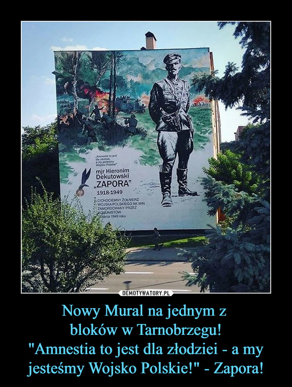 Nowy Mural na jednym z 
bloków w Tarnobrzegu!
''Amnestia to jest dla złodziei - a my jesteśmy Wojsko Polskie!" - Zapora!
