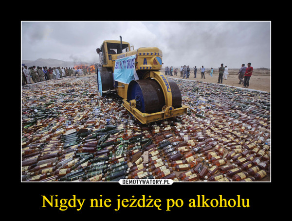 Nigdy nie jeżdżę po alkoholu –  