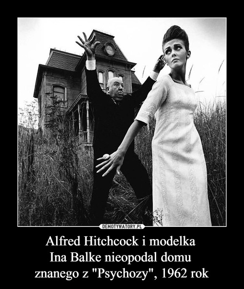 Alfred Hitchcock i modelka 
Ina Balke nieopodal domu 
znanego z "Psychozy", 1962 rok