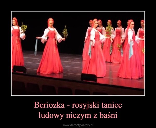 Beriozka - rosyjski taniecludowy niczym z baśni –  