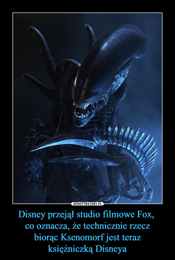 Disney przejął studio filmowe Fox, co oznacza, że technicznie rzecz biorąc Ksenomorf jest teraz księżniczką Disneya –  