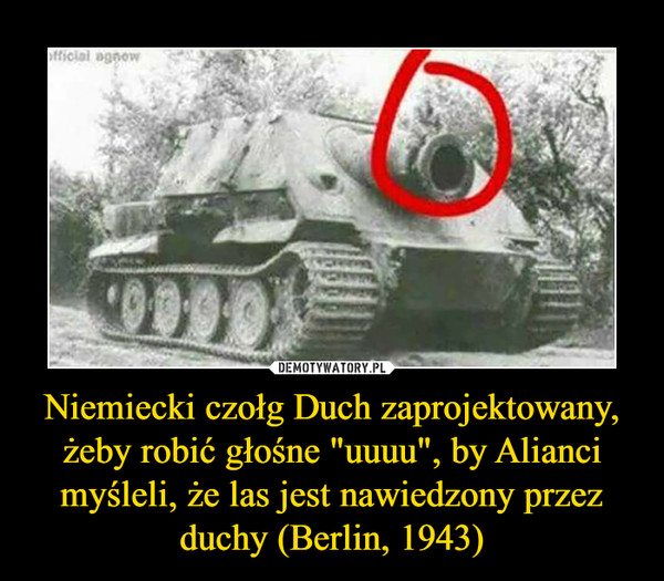 Niemiecki czołg Duch zaprojektowany, żeby robić głośne "uuuu", by Alianci myśleli, że las jest nawiedzony przez duchy (Berlin, 1943)