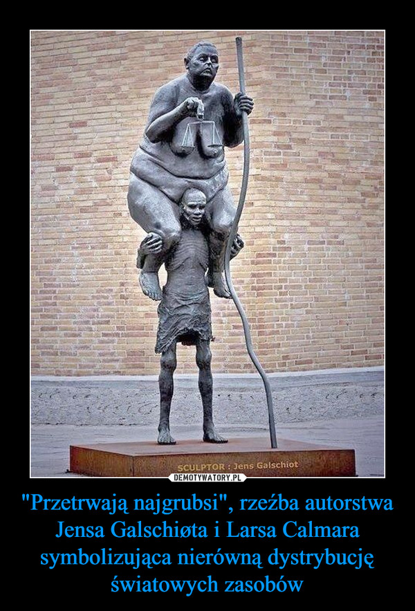 "Przetrwają najgrubsi", rzeźba autorstwa Jensa Galschiøta i Larsa Calmara symbolizująca nierówną dystrybucję światowych zasobów