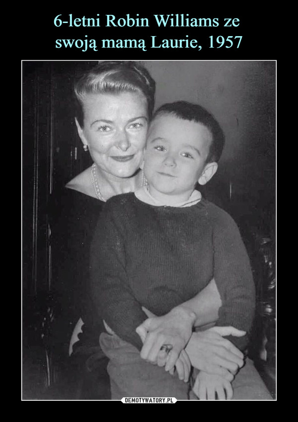 6-letni Robin Williams ze 
swoją mamą Laurie, 1957