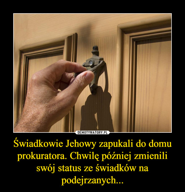 Świadkowie Jehowy zapukali do domu prokuratora. Chwilę później zmienili swój status ze świadków na podejrzanych...