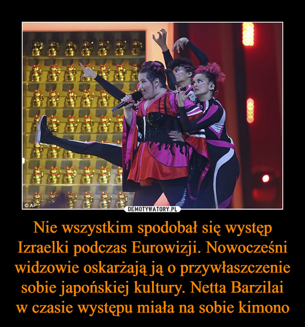 Nie wszystkim spodobał się występ Izraelki podczas Eurowizji. Nowocześni widzowie oskarżają ją o przywłaszczenie sobie japońskiej kultury. Netta Barzilai w czasie występu miała na sobie kimono –  
