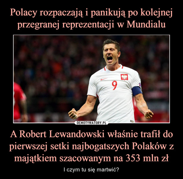 A Robert Lewandowski właśnie trafił do pierwszej setki najbogatszych Polaków z majątkiem szacowanym na 353 mln zł – I czym tu się martwić? 