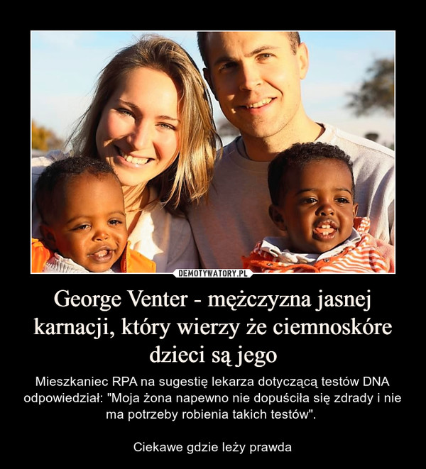 George Venter - mężczyzna jasnej karnacji, który wierzy że ciemnoskóre dzieci są jego