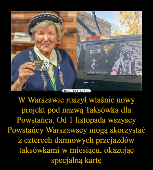 W Warszawie ruszył właśnie nowy projekt pod nazwą Taksówka dla Powstańca. Od 1 listopada wszyscy Powstańcy Warszawscy mogą skorzystać z czterech darmowych przejazdów taksówkami w miesiącu, okazując specjalną kartę –  