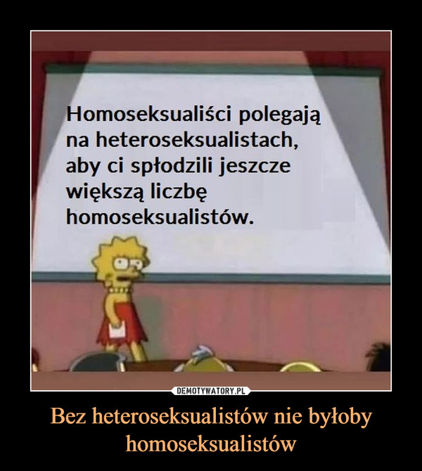 Bez heteroseksualistów nie byłoby homoseksualistów