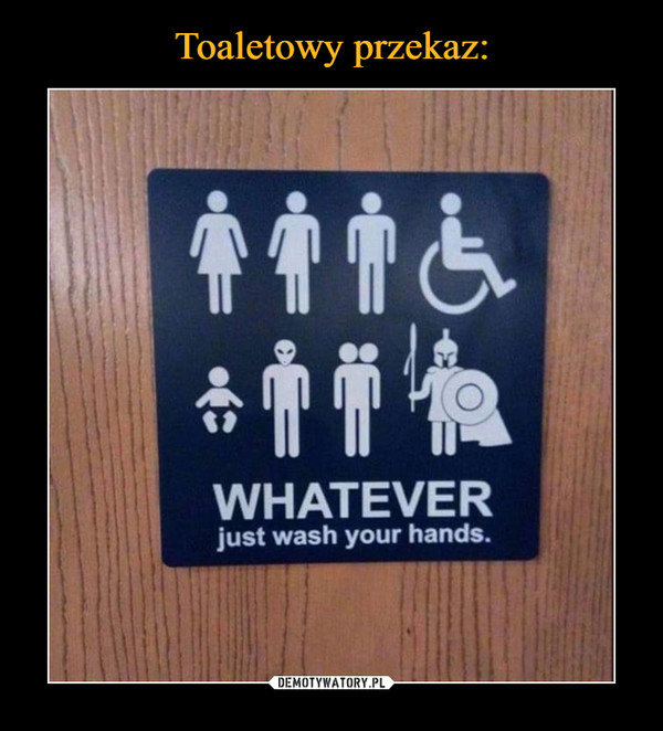  –  WHATEVERjust wash your hands