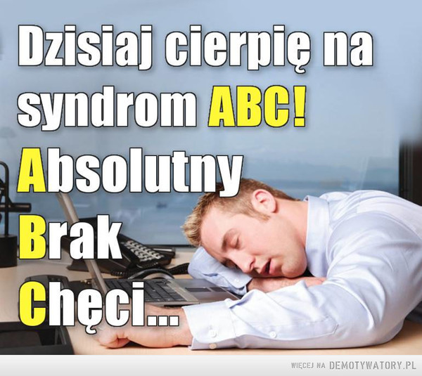Syndrom ABC –  Dzisiaj cierpię na syndrom ABC!Absolutny Brak Chęci...